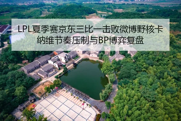 LPL夏季赛京东三比一击败微博野核卡纳维节奏压制与BP博弈复盘
